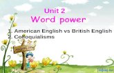 Unit 2 1. American English vs British English 2. Colloquialisms.