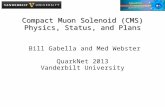 Compact Muon Solenoid (CMS) Physics, Status, and Plans Bill Gabella and Med Webster QuarkNet 2013 Vanderbilt University.