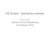FE Exam: Dynamics review D. A. Lyn School of Civil Engineering 21 February 2012.