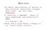 Motion The basic description of motion is how location (position) changes with time. We call this velocity. Is velocity a vector? (Does it have magnitude.