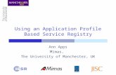 Using an Application Profile Based Service Registry Ann Apps Mimas, The University of Manchester, UK.