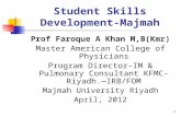 1 Student Skills Development-Majmah Prof Faroque A Khan M,B(Kmr) Master American College of Physicians Program Director-IM & Pulmonary Consultant KFMC-Riyadh.—IRB/FOM.