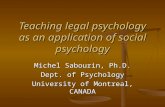 Teaching legal psychology as an application of social psychology Michel Sabourin, Ph.D. Dept. of Psychology University of Montreal, CANADA.