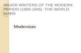 Modernism MAJOR WRITERS OF THE MODERN PERIOD (1900-1945) -THE WORLD WARS.