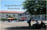 August-Renner Realschule. 928 students (Age 10 to 16) Final exam: Mittlere Reife Classes: 35 Teachers: 60 Students come from many different countries: