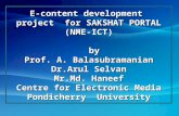 PONDICHERRY UNIVERSITY presents E-content development project for SAKSHAT PORTAL (NME-ICT) by by Prof. A. Balasubramanian Dr.Arul Selvan Mr.Md. Haneef.