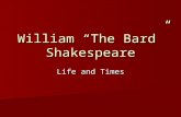 William “The Bard” Shakespeare Life and Times. Shakespeare the Man Born (approximately) April 23, 1564, in Stratford-upon-Avon. AND WHAT’S TODAYS DATE?!