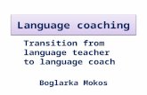 Language coaching Transition from language teacher to language coach Boglarka Mokos.