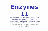 1 Enzymes II  Department of Biochemistry (J.D.) 2013 Mechanism of enzyme reaction, metalloenzymes, kinetics, activity, enzymes in medicine.