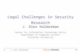 1 J. Alex Halderman Legal Challenges in Security Research J. Alex Halderman Center for Information Technology Policy Department of Computer Science Princeton.