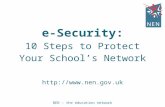 E-Security: 10 Steps to Protect Your School’s Network  NEN – the education network.