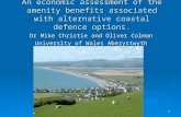 1 An economic assessment of the amenity benefits associated with alternative coastal defence options. Dr Mike Christie and Oliver Colman University of.