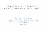 Open Source: So Much to Choose From So Little time….. Dr. Suzanne Buie Kodiak College, Chair of Health Sciences May 2014 1.