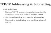 TCP/IP Addressing & Subnetting Unit objectives Discuss TCP/IP addressing and determine the IP address class and default subnet mask Discuss subnetting.