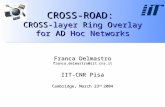 CROSS-ROAD: CROSS-layer Ring Overlay for AD Hoc Networks Franca Delmastro franca.delmastro@iit.cnr.it IIT-CNR Pisa Cambridge, March 23 rd 2004.