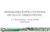 Level 3 Controllers’ Course August 2009 MANAGING EXPECTATIONS OF ELITE ORIENTEERS L3 Workshop – Aug 2009 Adelaide.