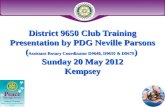 District 9650 Club Training Presentation by PDG Neville Parsons ( Assistant Rotary Coordinator D9640, D9650 & D9670 ) Sunday 20 May 2012 Kempsey.