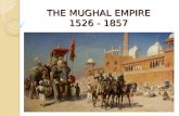 THE MUGHAL EMPIRE 1526 - 1857. Essential Question: What factors play a role in the rise and fall of empires? Learning Objectives: Assess the strengths.