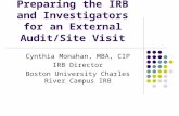 Preparing the IRB and Investigators for an External Audit/Site Visit Cynthia Monahan, MBA, CIP IRB Director Boston University Charles River Campus IRB.