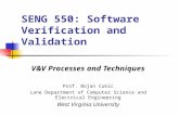 SENG 550: Software Verification and Validation V&V Processes and Techniques Prof. Bojan Cukic Lane Department of Computer Science and Electrical Engineering.