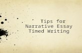 Tips for Narrative Essay Timed Writing. Have you had these problems with timed essays?  Not knowing how to start?  How to arrange the essay?  Time.