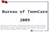 Bureau of TennCare 2009 TennCare is Tennessee’s Managed-Care Medicaid Program serving approximately 1.2 million culturally and racially diversified low-income.
