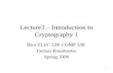 1 Lecture3 – Introduction to Cryptography 1 Rice ELEC 528/ COMP 538 Farinaz Koushanfar Spring 2009.
