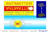 Antimatter Charters School Peter Kalmus March 2005 Professor Peter I. P. Kalmus Queen Mary, University of London RETTAMITNA ANTIMATTER.