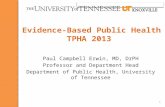 Evidence-Based Public Health TPHA 2013 Paul Campbell Erwin, MD, DrPH Professor and Department Head Department of Public Health, University of Tennessee.