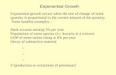 Exponential Growth Exponential growth occurs when the rate of change of some quantity is proportional to the current amount of the quantity. Some familiar.