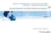 ASAS TN – Third Workshop – Toulouse 19-21 April 2004 Session 3 – THALES ATM Presentation Ground Systems for ADS-B based Surveillance Presenter: Peter HOWLETT.