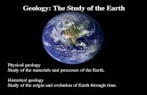 Geology: The Study of the Earth Physical geology Study of the materials and processes of the Earth. Historical geology Study of the origin and evolution.