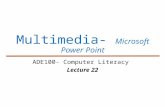 Multimedia- Microsoft Power Point ADE100- Computer Literacy Lecture 22.