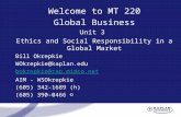 Welcome to MT 220 Global Business Unit 3 Ethics and Social Responsibility in a Global Market Bill Okrepkie WOkrepkie@kaplan.edu bokrepkie@rap.midco.net.