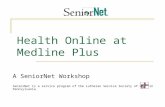 Health Online at Medline Plus A SeniorNet Workshop SeniorNet is a service program of the Lutheran Service Society of Western Pennsylvania.