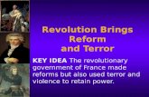 Revolution Brings Reform and Terror KEY IDEA The revolutionary government of France made reforms but also used terror and violence to retain power.