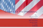 Chapter 13: The Presidency By, Bryce Heth Alli Peters Will Gilmore Jaryd Hiser 7 th hour 3/28/06.