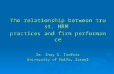 The relationship between trust, HRM practices and firm performance Dr. Shay S. Tzafrir University of Haifa, Israel.
