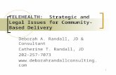 TELEHEALTH: Strategic and Legal Issues for Community-Based Delivery Deborah A. Randall, JD & Consultant Catherine T. Randall, JD 202-257-7073 .