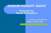 JUNIOR PARENT NIGHT Presented by Susie Schnieders …or how I survived my child’s Senior year!