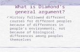 What is Diamond’s general argument? History followed different courses for different peoples because of differences in people’s environments, not because.