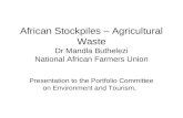 African Stockpiles – Agricultural Waste Dr Mandla Buthelezi National African Farmers Union Presentation to the Portfolio Committee on Environment and Tourism,