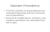 Operator Precedence First the contents of all parentheses are evaluated beginning with the innermost set of parenthesis. Second all multiplications, divisions,