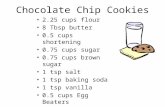 Chocolate Chip Cookies 2.25 cups flour 8 Tbsp butter 0.5 cups shortening 0.75 cups sugar 0.75 cups brown sugar 1 tsp salt 1 tsp baking soda 1 tsp vanilla