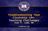 Troubleshooting Your Clerkship 104: Teaching Challenges Alan P. Ladd, MD aladd@iupui.edu.