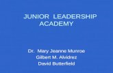 JUNIOR LEADERSHIP ACADEMY Dr. Mary Jeanne Munroe Gilbert M. Alvidrez David Butterfield.