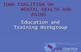 IOWA COALITION ON MENTAL HEALTH AND AGING Education and Training Workgroup.