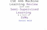 1 CSE 446 Machine Learning Review with some Semi-Supervised Learning & a hint of SVMs Daniel Weld.