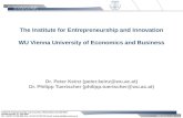 The Institute for Entrepreneurship and Innovation WU Vienna University of Economics and Business Dr. Peter Keinz (peter.keinz@wu.ac.at) Dr. Philipp Tuertscher.