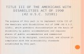 TITLE III OF THE A MERICANS WITH D ISABILITIES A CT OF 1990 (42 U.S.C. 12181) The purpose of this part is to implement title III of the Americans with.